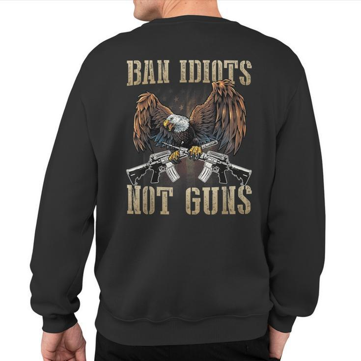 Ban Idiots Not Guns Gun Control Gun Rights Sweatshirt Back Print
