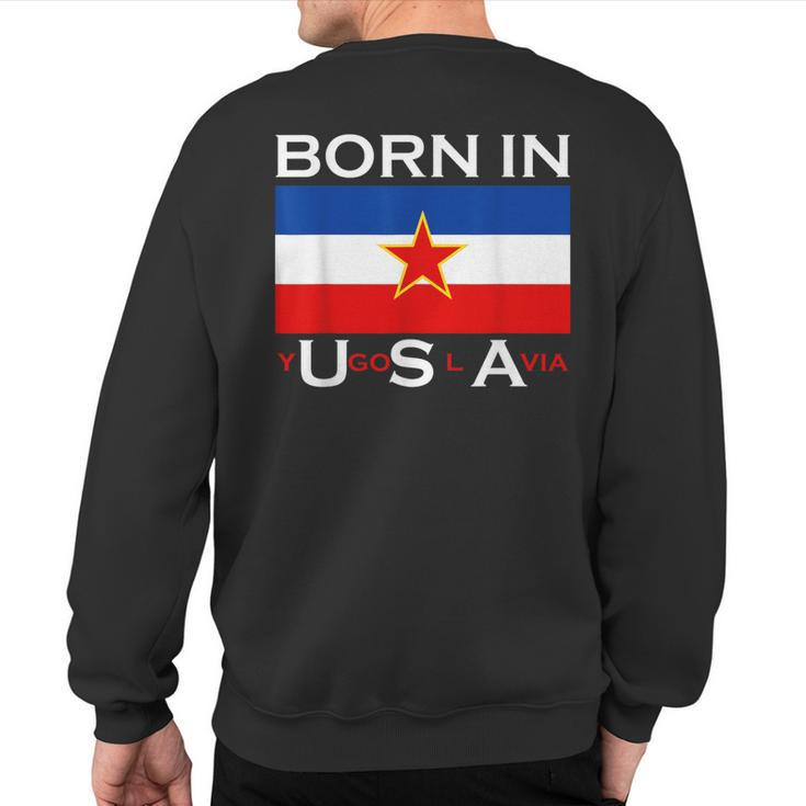 Born In Yugoslavia Yugoslavia Balkans Sweatshirt Back Print