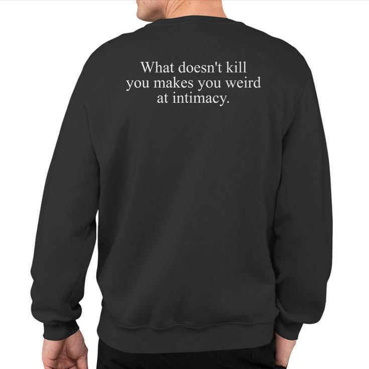 What Doesn't Kill You Makes You Weird At Intimacy Quote Sweatshirt Back Print