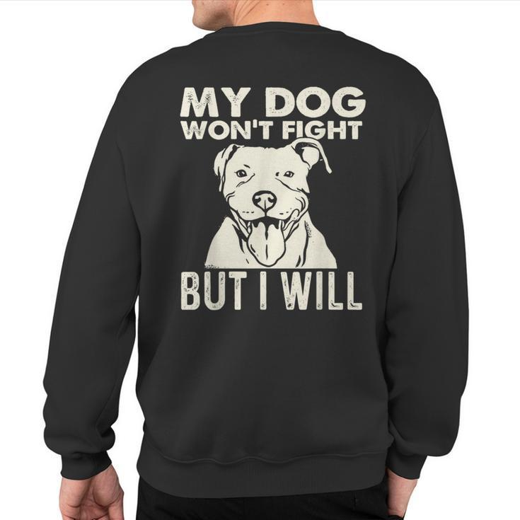 My Dog Won't Fight But I Will Pibble Pitbull Pit Bull Sweatshirt Back Print