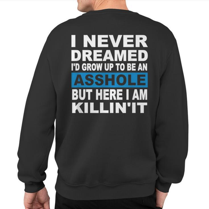 I Never Dreamed I'd Grow Up To Be An Asshole Sweatshirt Back Print