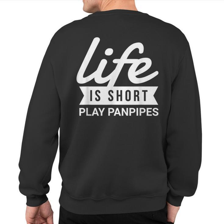 Fun Instrumentalist Life Is Short Play Panpipes Sweatshirt Back Print