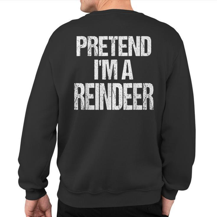 Pretend I'm A Reindeer Christmas Holiday Costume Sweatshirt Back Print
