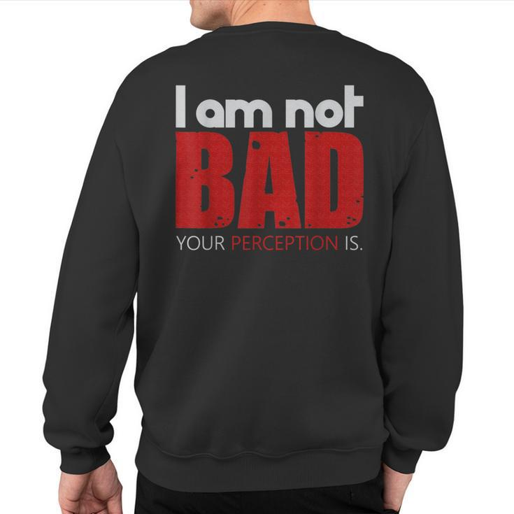 Quote I Am Not Bad Your Perception Is Sweatshirt Back Print