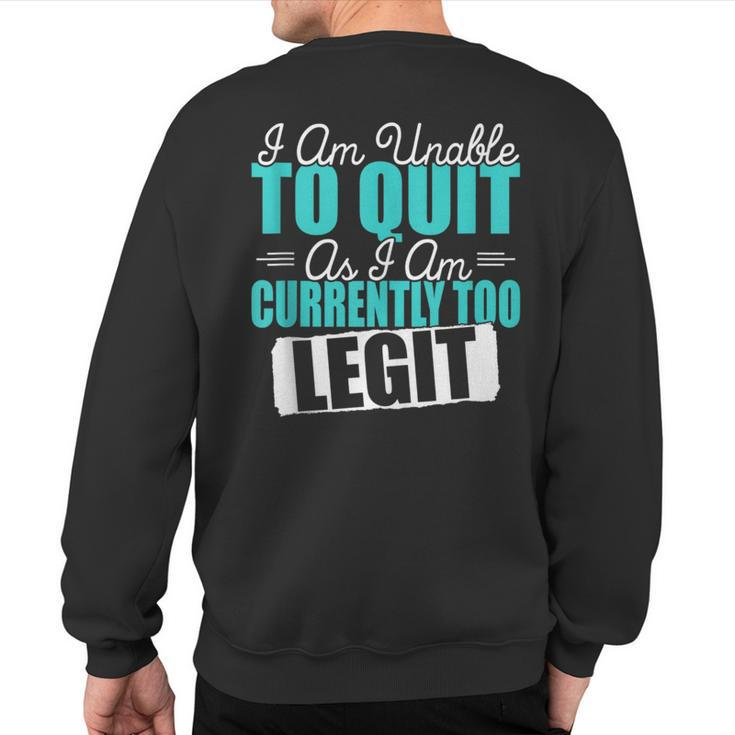 Gym Quote I Am Unable To Quit As I Am Currently To Legit Sweatshirt Back Print
