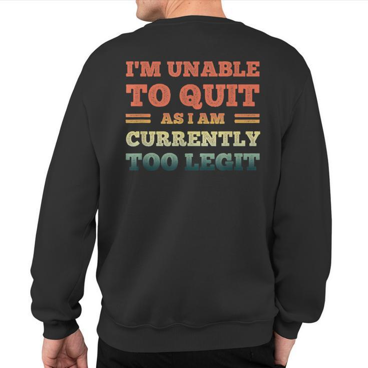 I'm Unable To Quit As I Am Currently Too Legit Quote Sweatshirt Back Print