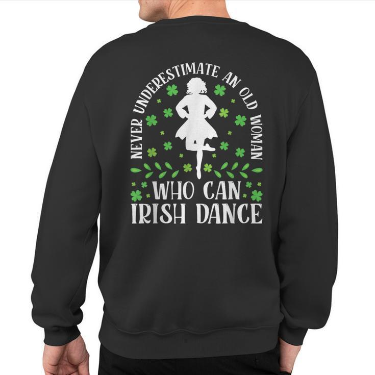 Irish Dance Never Underestimate An Old Irish Tap Dancing Sweatshirt Back Print