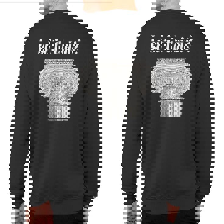 Isn't It Ionic Classical Architecture Sweatshirt Back Print