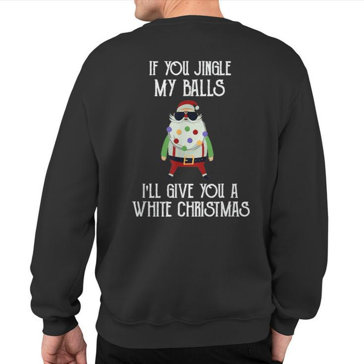 If You Jingle My Balls I'll Give You A White Christmas Santa Sweatshirt Back Print