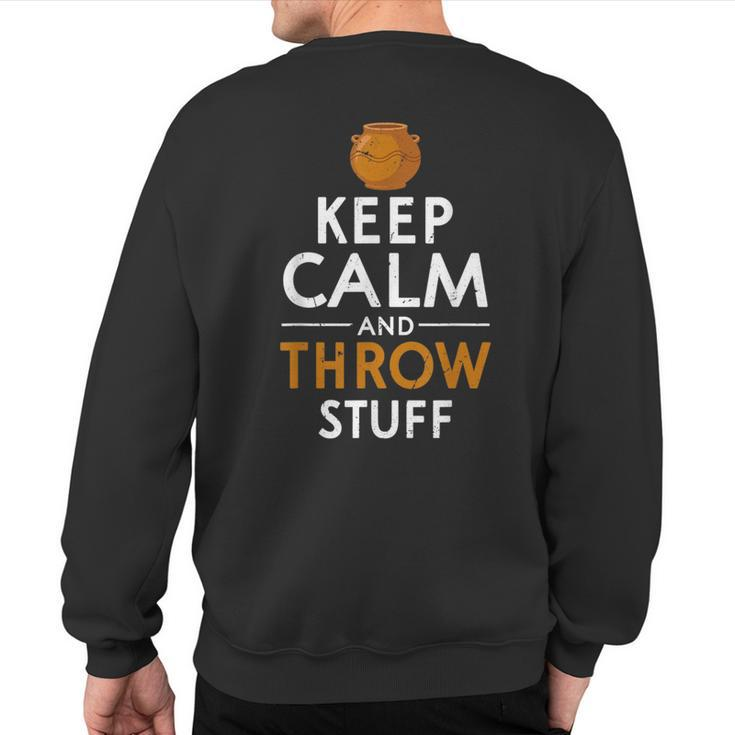 Keep Calm And Throw Stuff Kiln Wheel Throwing Pottery Sweatshirt Back Print