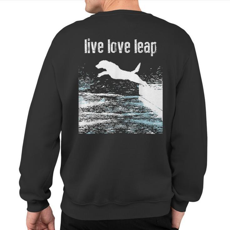 Live Love Leap Canine Agility Dog Sports Dock Diving Sweatshirt Back Print