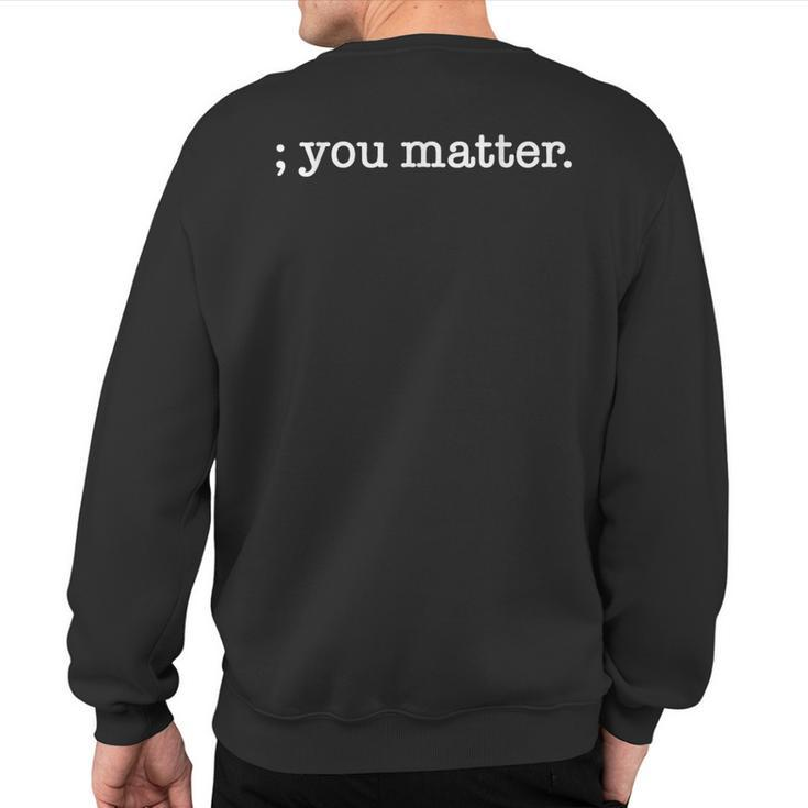 You Matter Semicolon Suicide Prevention Awareness Sweatshirt Back Print
