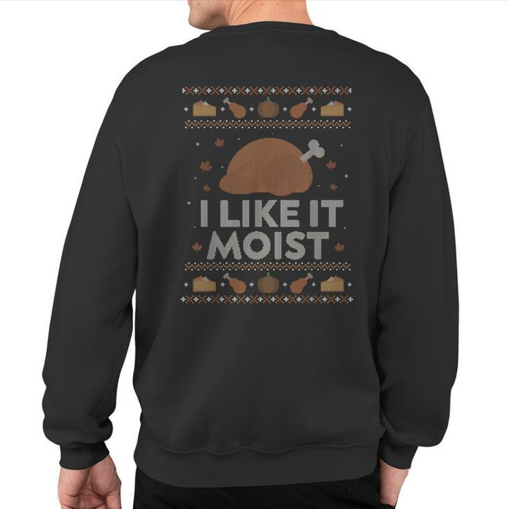 I Like It Moist Ugly Thanksgiving Sweater Humor Sweatshirt Back Print