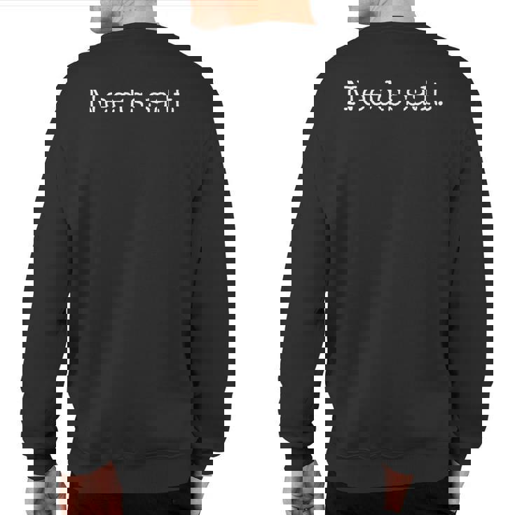 Needs Salt Cooking Baking Foodie Sweatshirt Back Print