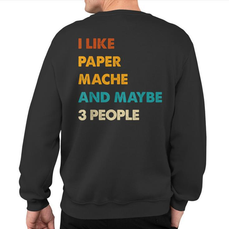 I Like Paper-Mache And Maybe 3 People Paper-Mache Sweatshirt Back Print