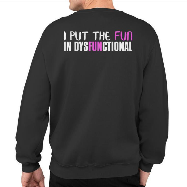 I Put The Fun In Dysfunctional Sweatshirt Back Print