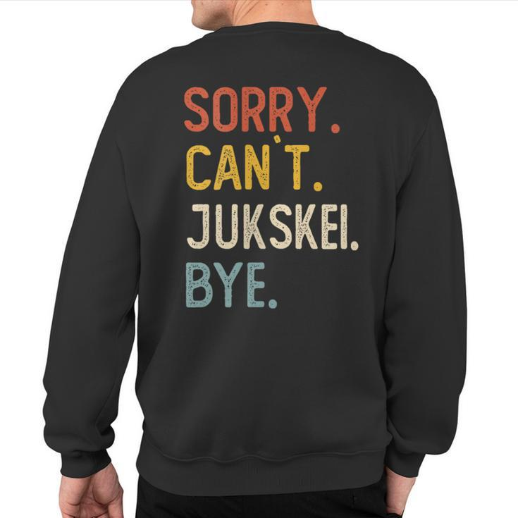 Sorry Can't Jukskei Bye Jukskei Lovers Sweatshirt Back Print