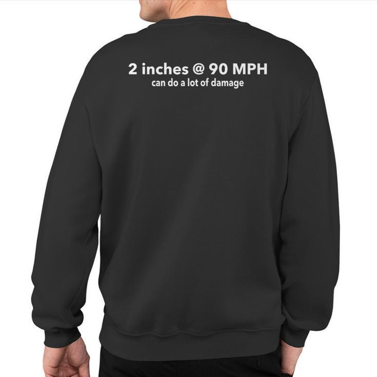 Two Inches At 90 Mph Can Do A Lot Of Damage Sweatshirt Back Print