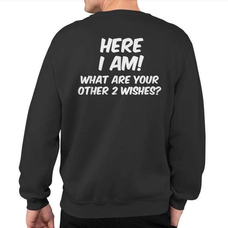 Here I Am What Are Your Other Two Wishes T Sweatshirt Back Print