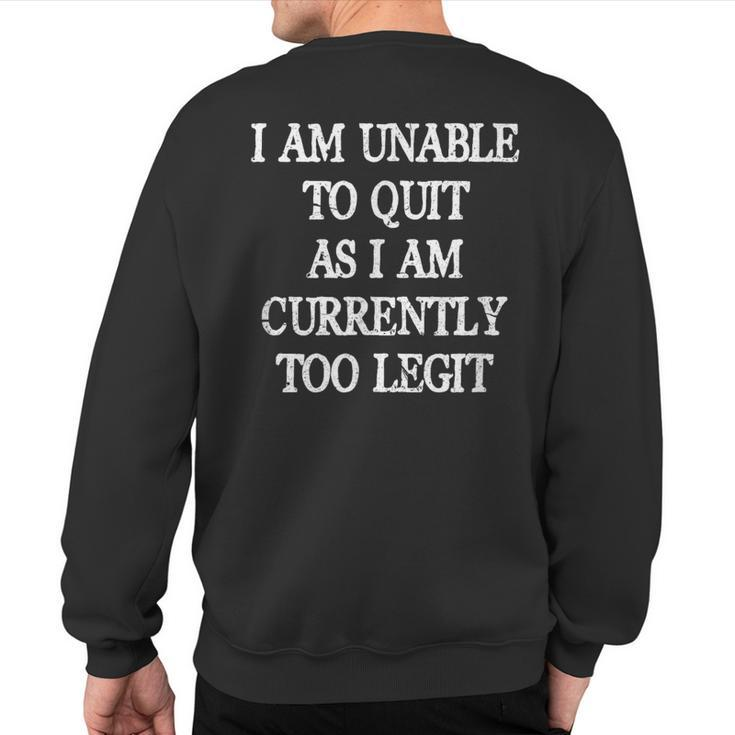 I Am Unable To Quit As I Am Currently Too Legit 90'S 1990'S Sweatshirt Back Print