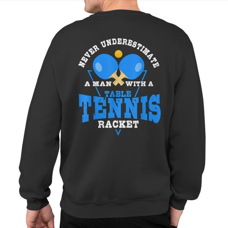 Never Underestimate A Man With A Table Tennis Racket Sweatshirt Back Print