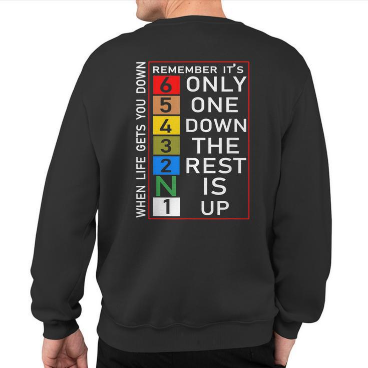 When Life Gets You Down Remember Only One Down Rest Is Up Sweatshirt Back Print