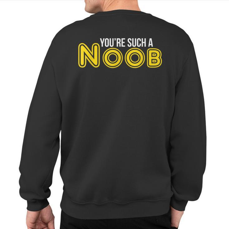 You're Such A Noob Sweatshirt Back Print