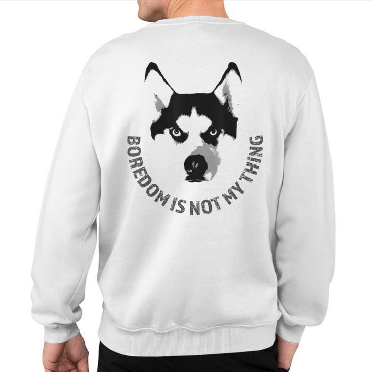Boredom Is Not My Thing Siberian Husky Quote Dog Breed Sweatshirt Back Print