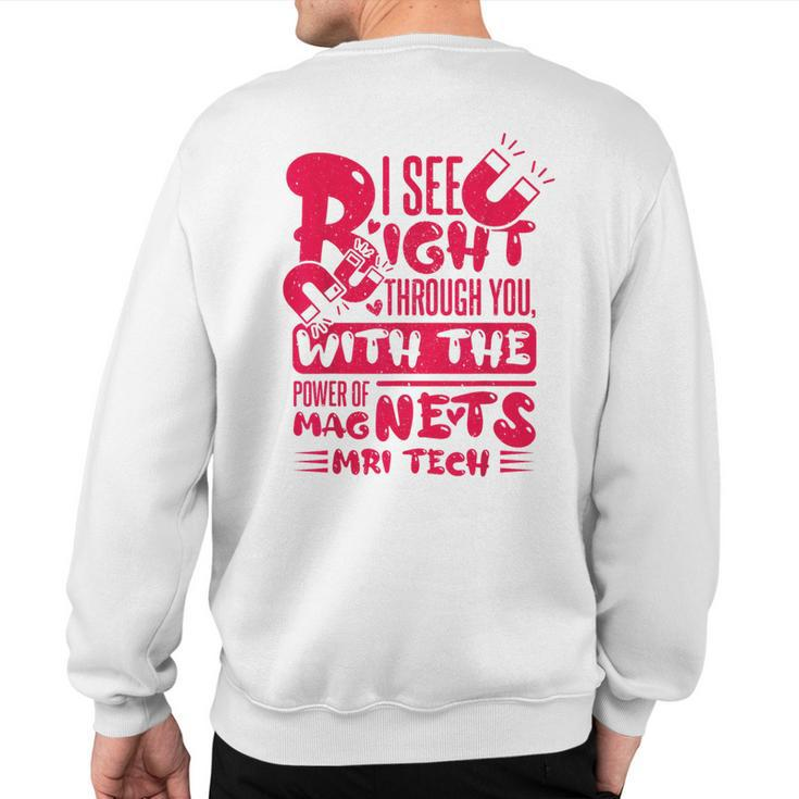 I See Right Through You With The Power Of Magnets Mri Tech Sweatshirt Back Print