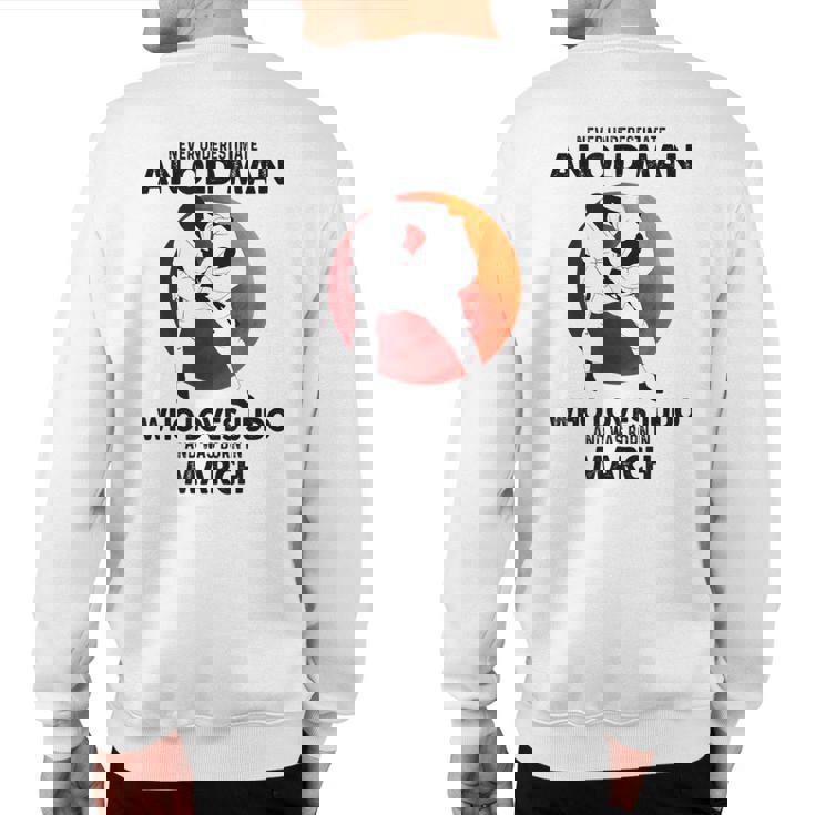 Never Underestimate An Old March Man Who Loves Judo Sweatshirt Back Print