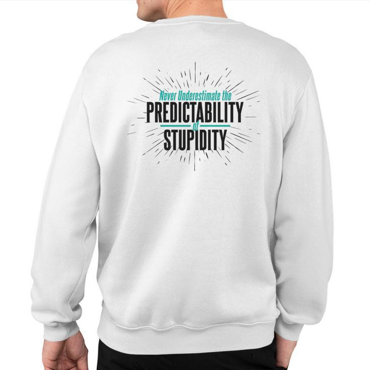 Never Underestimate The Predictability Of Stupidity Quote Sweatshirt Back Print