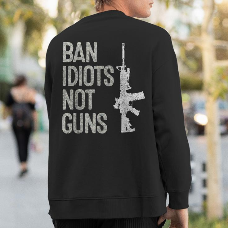 2A 2Nd Amendment 2A Pro-Gun Ar15 Ban Idiots Not Guns Sweatshirt Back Print