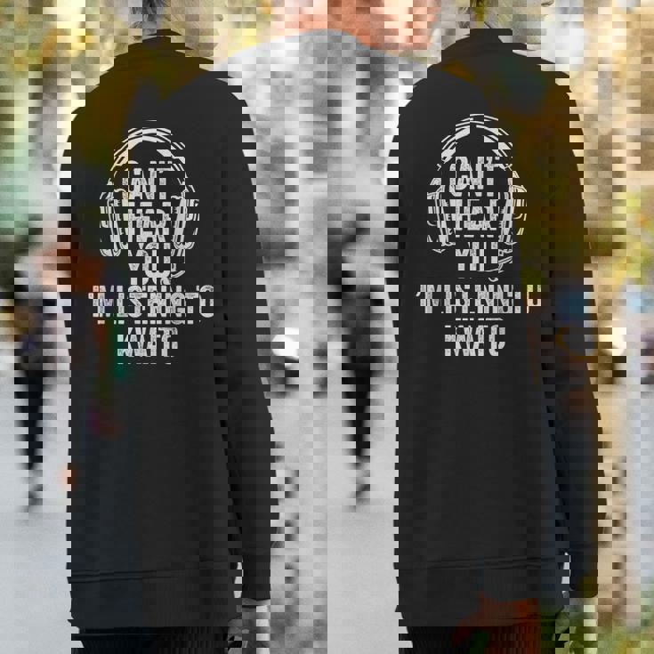 I Can't Hear You Listening To Kwaito Sweatshirt Back Print