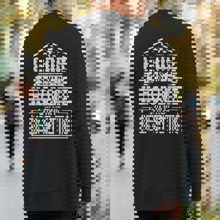 A House Is Not A Home Without Bus Spotting Bus Lover Sweatshirt Back Print