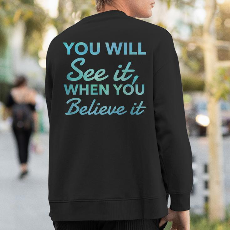 Law Of Attraction Quote You Will See It When You Believe It Sweatshirt Back Print