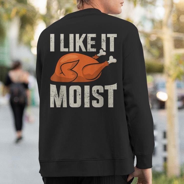 I Like It Moist Thanksgiving Roasted Turkey Dinner Sweatshirt Back Print