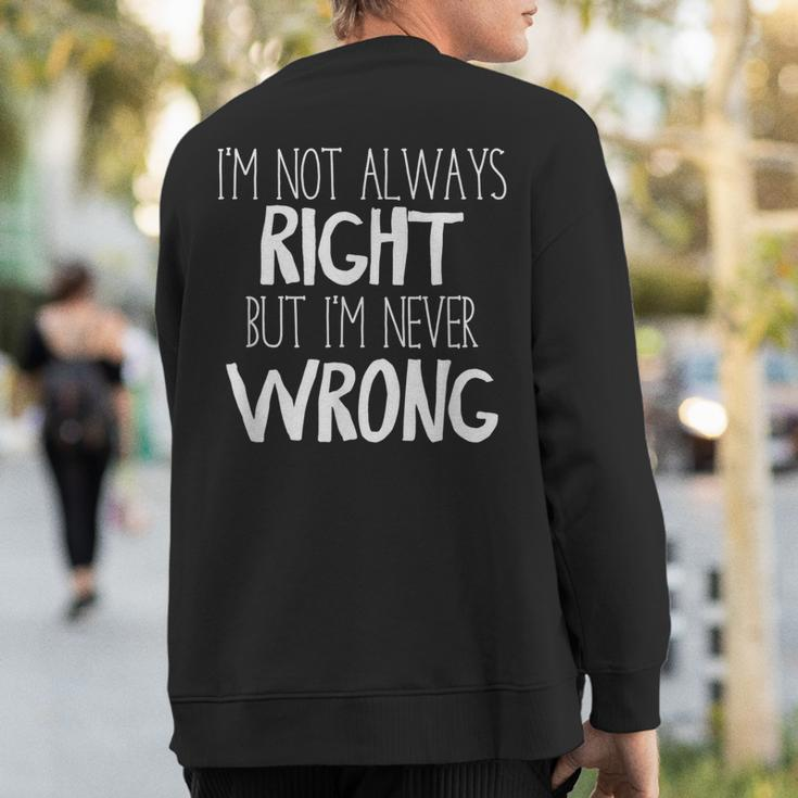 Im Not Always Right But Im Never Wrong Sweatshirt Back Print