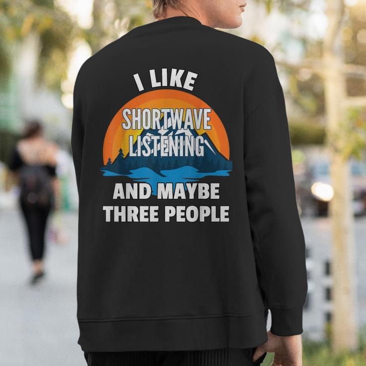 I Like Shortwave Listening And Maybe Three People Sweatshirt Back Print