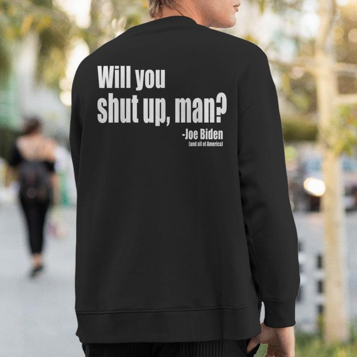 Will You Shut Up Man Biden Quote President Debate Sweatshirt Back Print