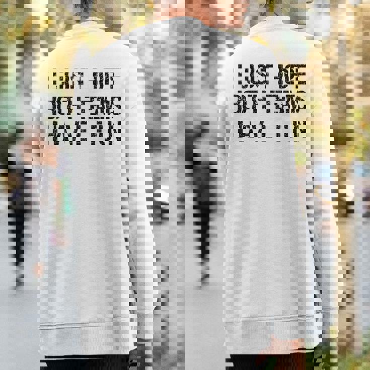 I Just Hope Both Teams Have Fun Sports Team Sayings Sweatshirt Back Print
