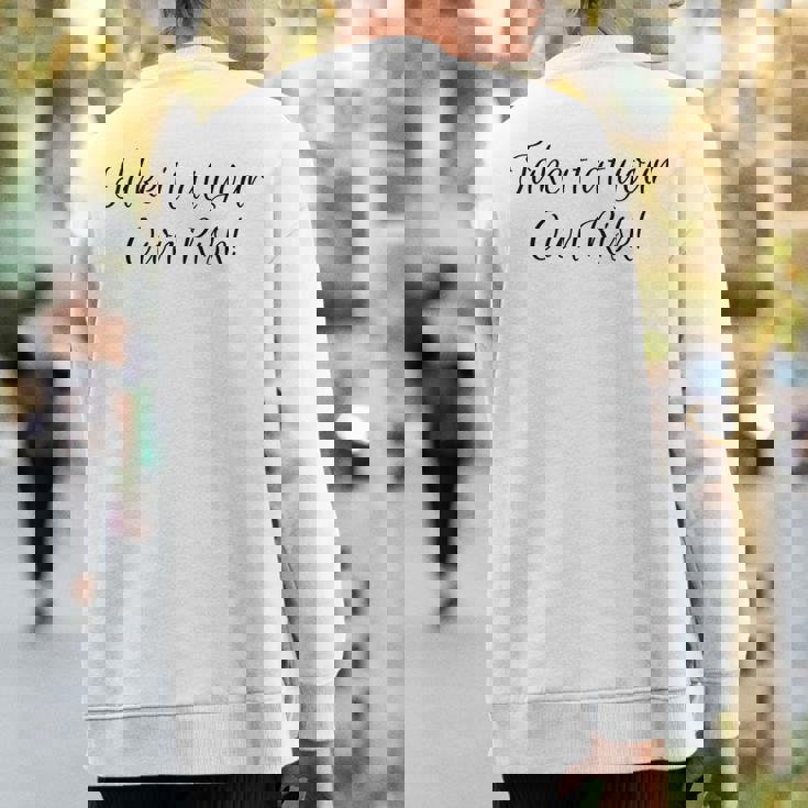 Take It At Your Own Risk Sweatshirt Back Print Take It At Your Own Risk Sweatshirt Back Print