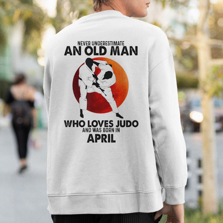 Never Underestimate An Old April Man Who Loves Judo Sweatshirt Back Print