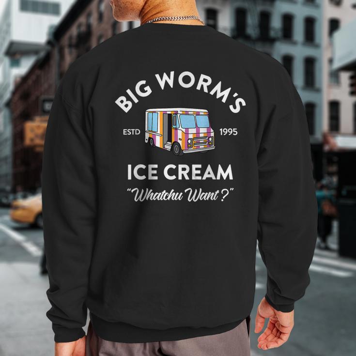 Big Worm's Ice Cream Whatchu Want Sweatshirt Back Print