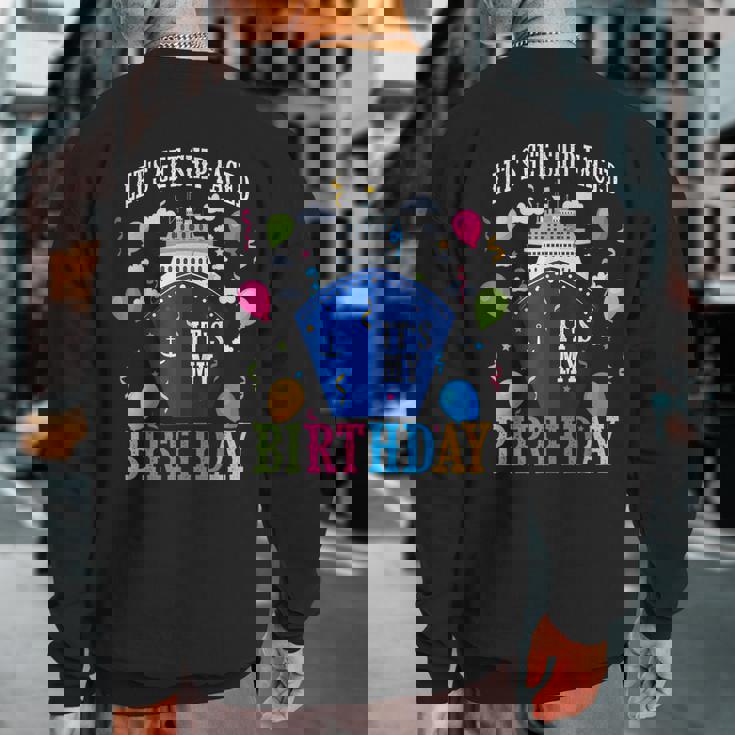 Birthday Cruise Let's Get Ship Face Vacation Its My Birthday Sweatshirt Back Print