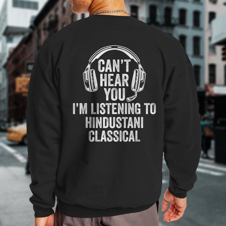 I Can't Hear You Listening To Hindustani Classical Sweatshirt Back Print