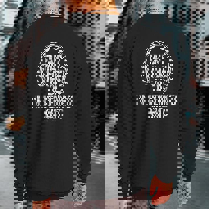 I Can't Hear You Listening To Kwaito Sweatshirt Back Print