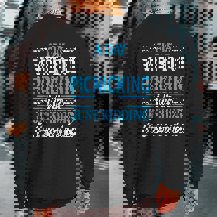 A Day Without Picnicking Picnicking Sweatshirt Back Print A Day Without Picnicking Picnicking Sweatshirt Back Print