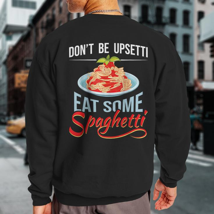 Don't Be Upsetti Eat Some Spaghetti Italian Food Pasta Lover Sweatshirt Back Print