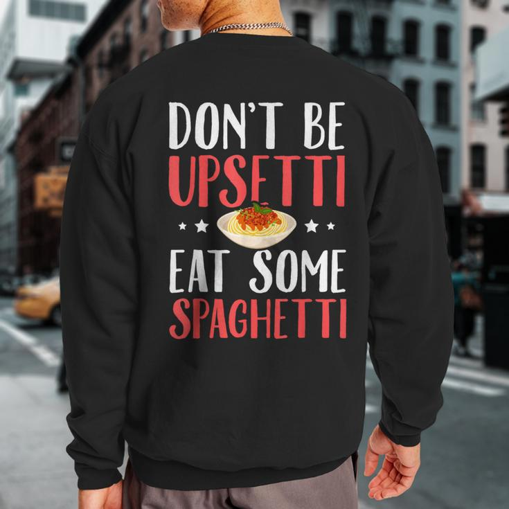 Don't Be Upsetti Eat Some Spaghetti Italian Food Sweatshirt Back Print