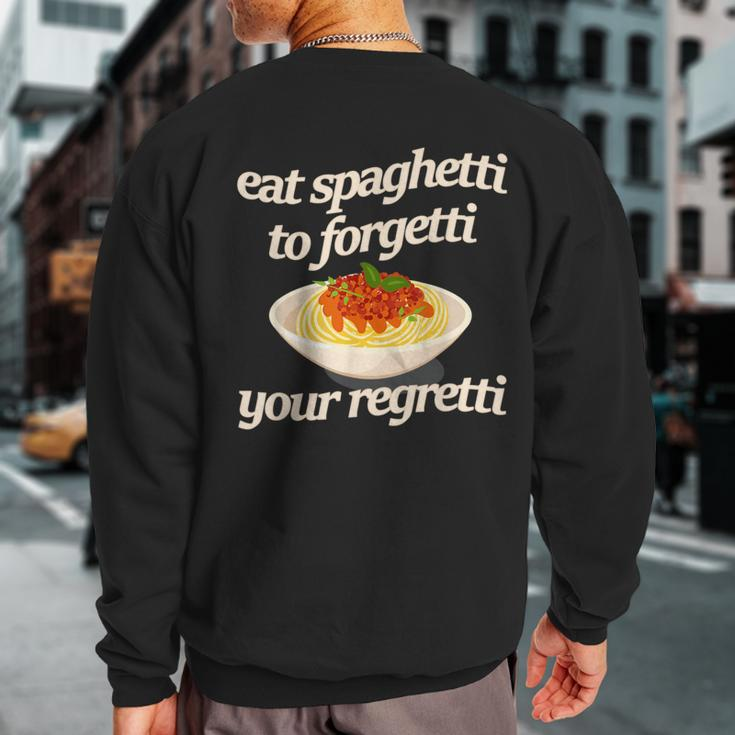 Eat Spaghetti To Forgetti Your Regretti Sweatshirt Back Print